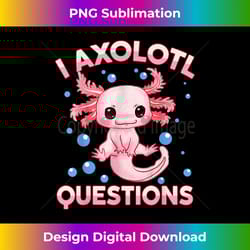 i axolotl questions kids cute axolotl - artisanal sublimation png file - challenge creative boundaries