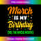 HR-20231125-3541_March Is My Birthday The Whole Month March Birthday 2676.jpg