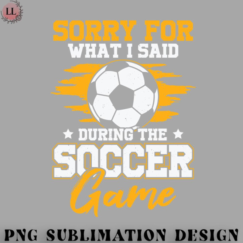 BT0707230824244-Football PNG Sorry For What I Said During The Soccer Game.jpg