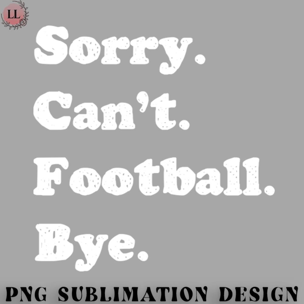 BT0707230824246-Football PNG Sorry I Cant Football Bye.jpg