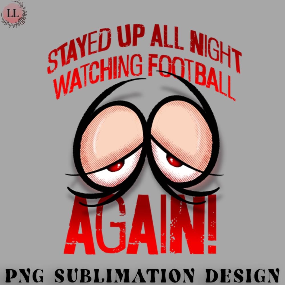 BT0707230824382-Football PNG Stayed up all night watching football AGAIN.jpg