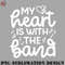 BA0707230821300-Football PNG My Heart Is With the Band Marching Band Mom Cute Funny.jpg