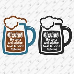 Alcohol The Cause And Solution Sarcastic Drinking Quote T-shirt Design SVG Cut File