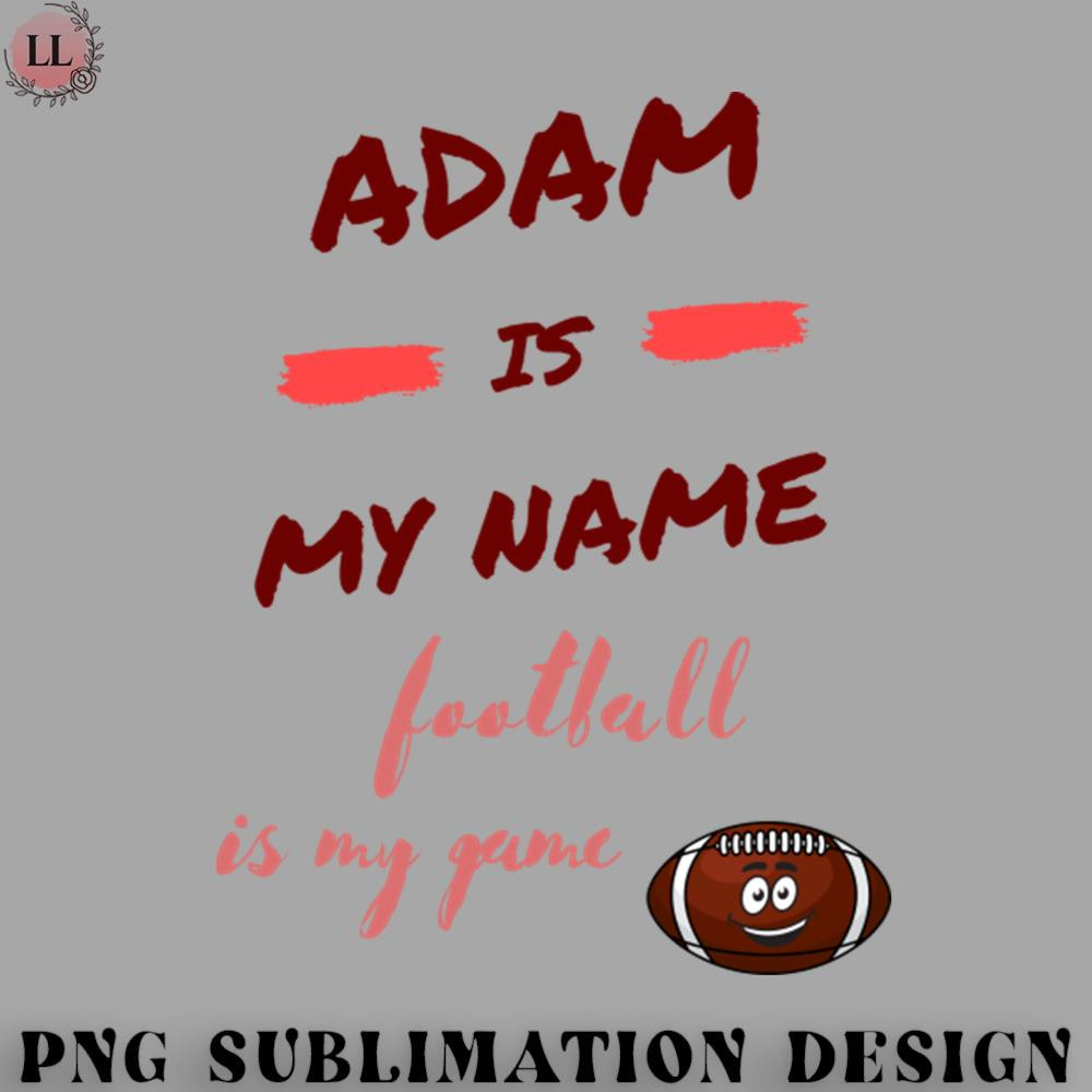 FB0707230810352-Football PNG adam is my name football is my game.jpg