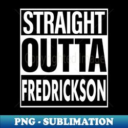 Fredrickson Name Straight Outta Fredrickson - Exclusive Sublimation Digital File - Unlock Vibrant Sublimation Designs