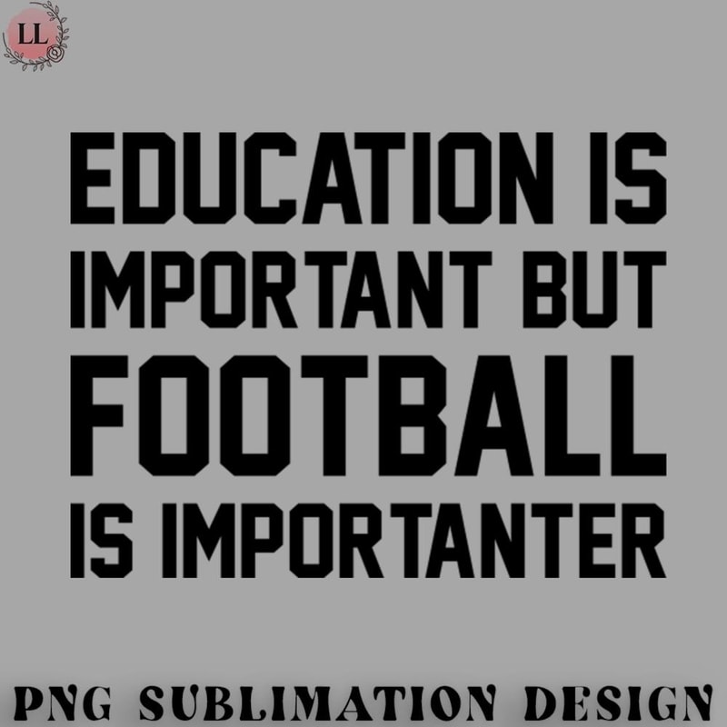 FA070723081582-Football PNG Education Is Important But Football Is Important.jpg