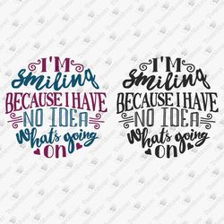 I Have No Idea What's Going On Humorous Quote Sarcastic Cricut SVG Cut File