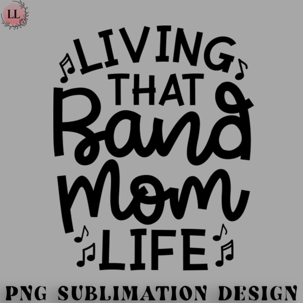 FA0707230820380-Football PNG Living That Band Mom Life Marching Band Cute Funny.jpg