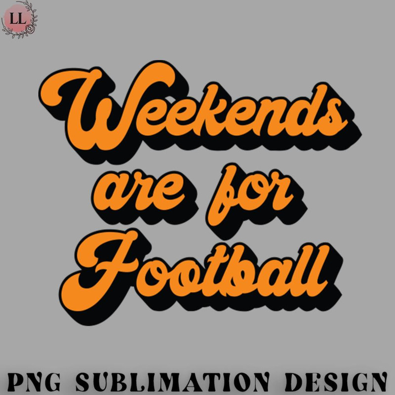 FN0707230826272-Football PNG Weekends Are For Football.jpg