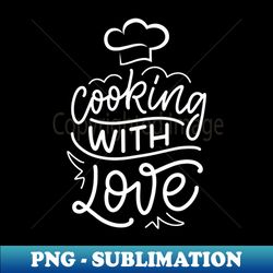 Cooking with love chef hat design - High-Quality PNG Sublimation Download - Boost Your Success with this Inspirational PNG Download