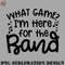FN0707230826303-Football PNG What Game Im Here For The Band Marching Band Mom Cute Funny.jpg