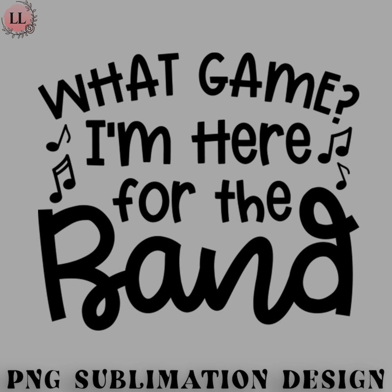 FN0707230826303-Football PNG What Game Im Here For The Band Marching Band Mom Cute Funny.jpg
