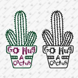 Go Hug A Cactus Not A Hugger Funny Sarcastic Shirt Design Cricut SVG Cut File