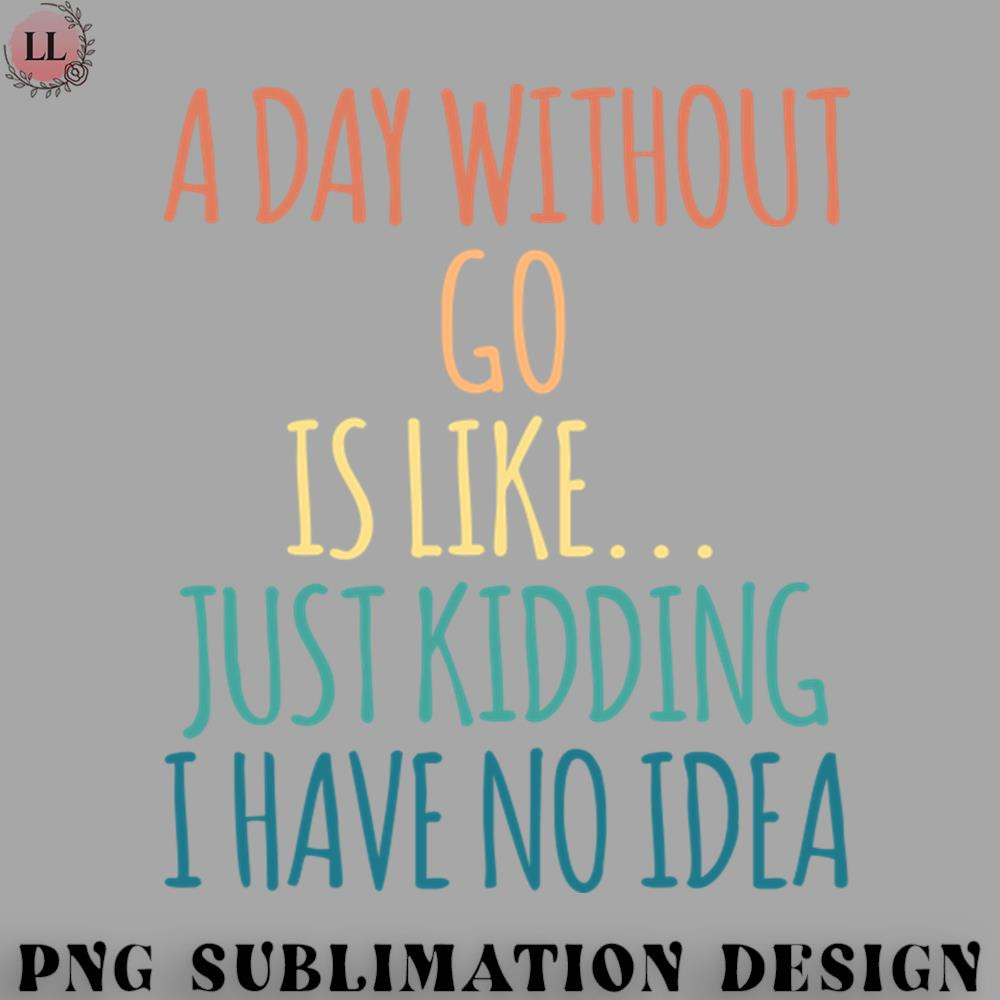 FB0707230810303-Football PNG A Day Without Go Is Like Just Kidding I Have No Idea.jpg
