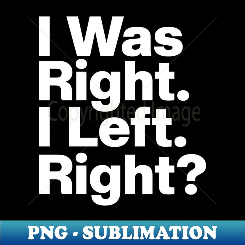 I Was Right I Left Right - Sublimation-Ready PNG File - Add | Inspire ...
