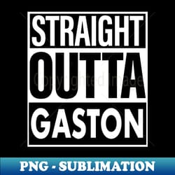gaston name straight outta gaston - png transparent sublimation design - perfect for personalization