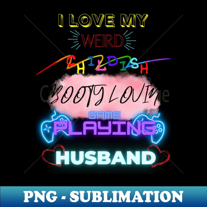 ZD-26209_i love my weird childish booty lovin game playing husband design 9584.jpg