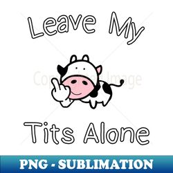 leave my tits alone - premium png sublimation file - revolutionize your designs