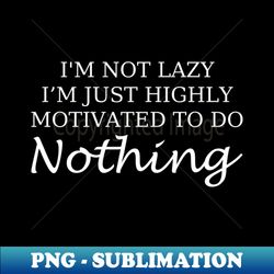 funny sayings im not lazy im just highly motivated to do nothing - retro png sublimation digital download - boost your success with this inspirational png download