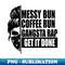 EM-27481_Messy Bun Coffee Run Gangsta Rap Get It Done 9492.jpg