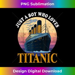 Ship Just A Boy Who Loves Titanic Boat Titanic Boys Toddler - Crafted Sublimation Digital Download - Rapidly Innovate Your Artistic Vision