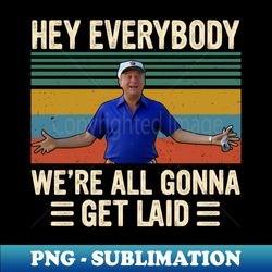 al czervik hey everybody were all gonna get land caddyshack - unique sublimation png download - spice up your sublimation projects