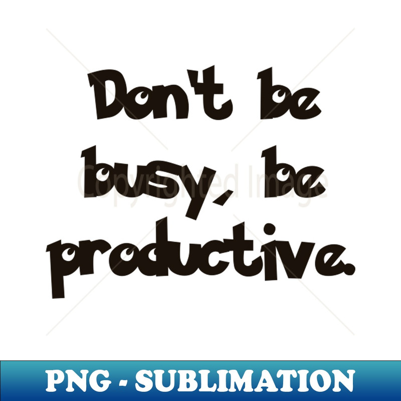 HW-12467_Dont be busy be productive 9400.jpg