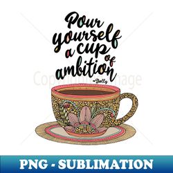 pour yourself a cup of ambition dolly parton - creative sublimation png download - revolutionize your designs