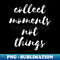 IY-8727_Collect moments not things 7188.jpg