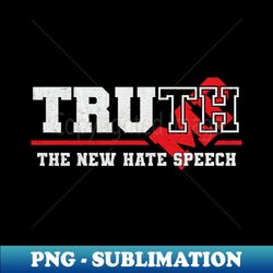 Truth The New Hate Speech Political - Special Edition Sublimation PNG File - Create with Confidence