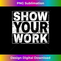 show your work - funny math teacher - bohemian sublimation digital download - immerse in creativity with every design