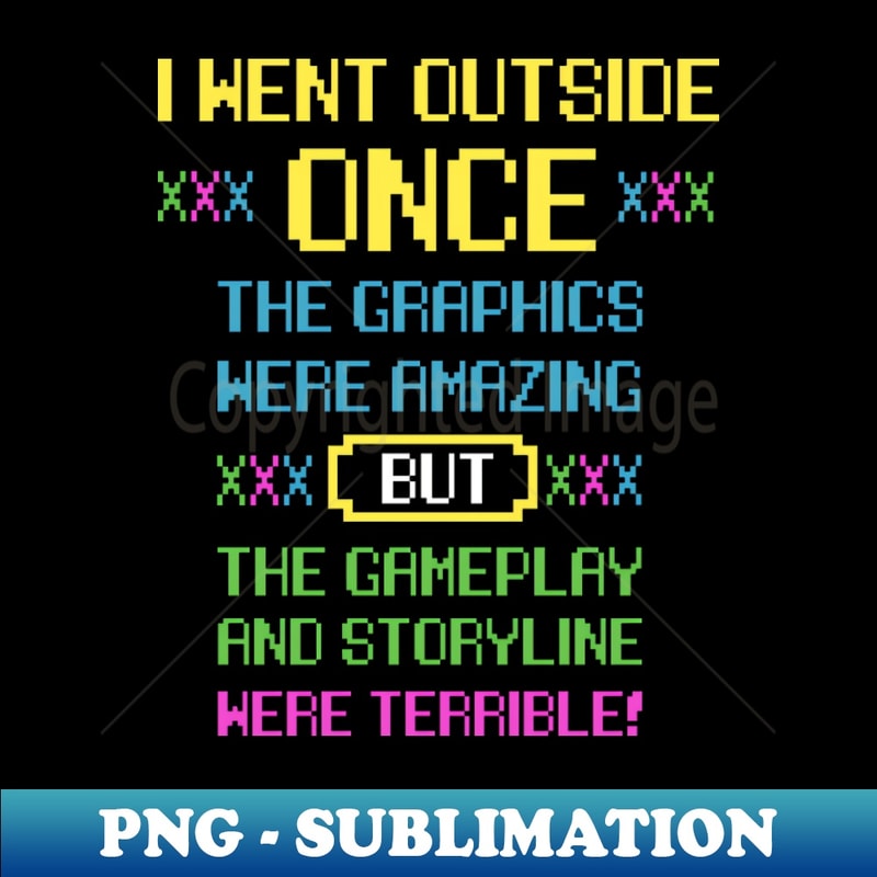MM-21126_I Went Outside Once The Graphics Were Amazing But The Gameplay And Storyline Were Terrible Gamer Introvert Gaming 8156.jpg