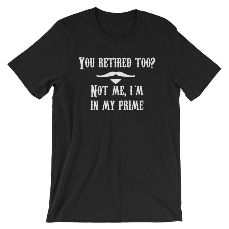 You Retired Too Unisex T-Shirt.jpg
