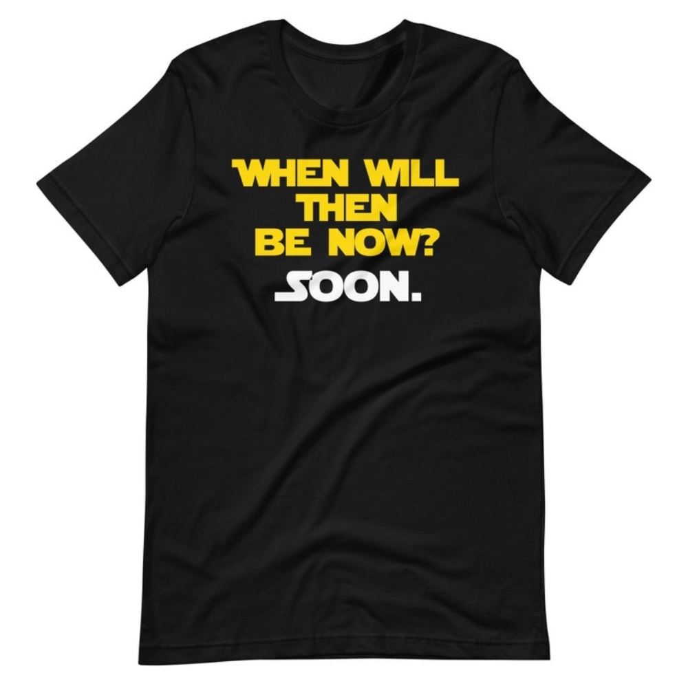 When Will Then Be Now Soon. Unisex T-Shirt.jpg