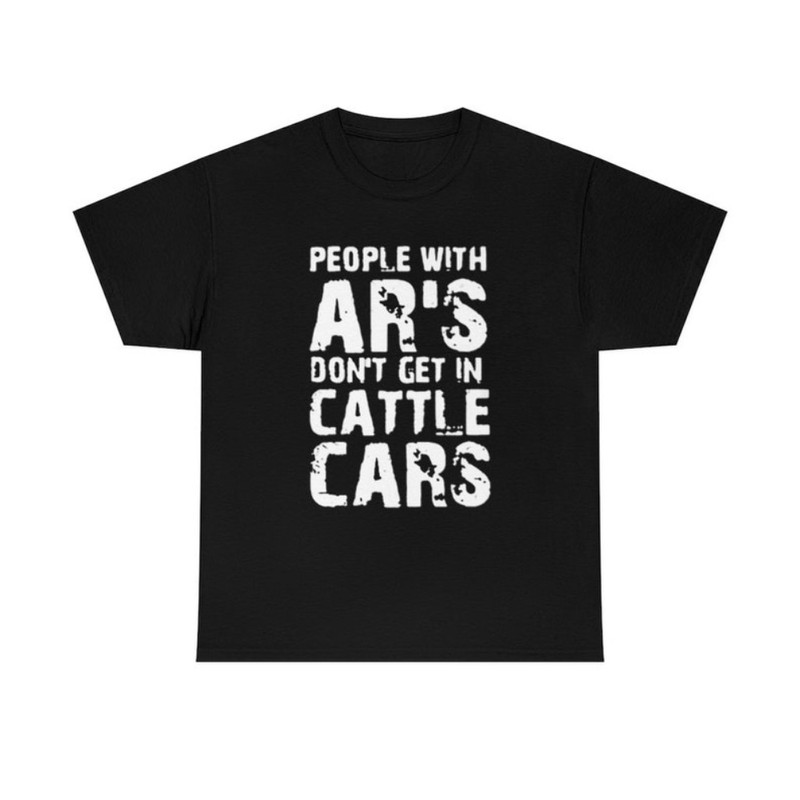 People With Ars Dont Get In Cattle Cars Shirt.jpg