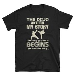 the dojo it's where my story begins martial arts tee