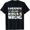 Gardening Because Murder Is Wrong - Gardeners T-Shirt.jpg