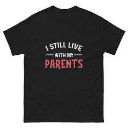 i still live with my parents unisex class t shirt tee