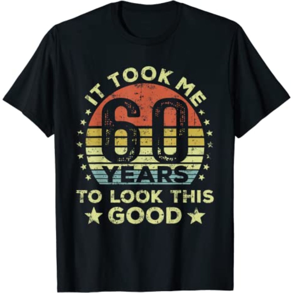 It Took Me 60 Years To Look This Good 60th Birthday T-Shirt.jpg