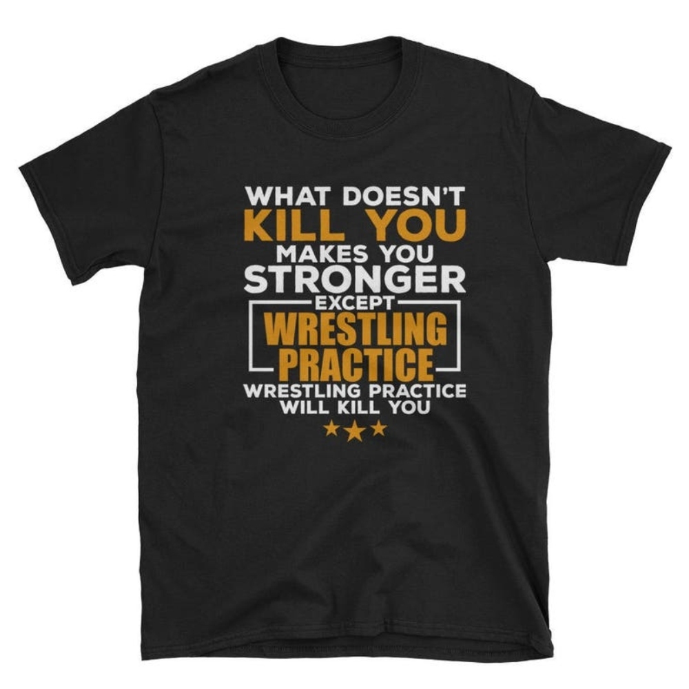 What Does Makes You Stronger Except Wrestling Practice Shirt.jpg