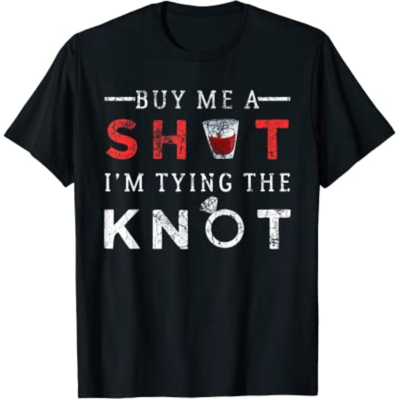 Buy Me A SHOT I'm Tying The Knot - Funny Bachelor Party Gift T-Shirt.jpg