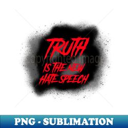 Truth is the new Hate speech - Exclusive PNG Sublimation Download - Instantly Transform Your Sublimation Projects