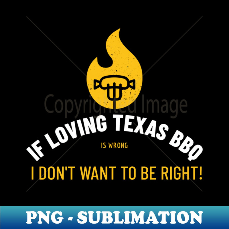 YK-21282_If loving Texas BBQ is wrong I dont want to be right 7351.jpg