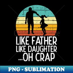 like father like daughter oh crap retro fathers day dad papa - png transparent sublimation file - unleash your creativity