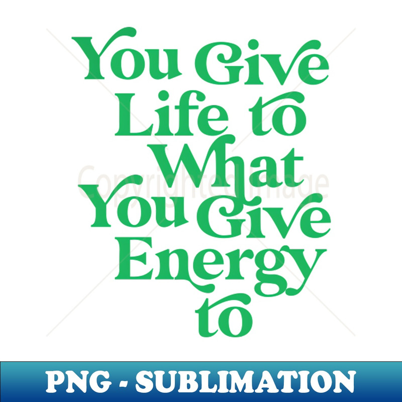 YT-46125_You Give life to what you Give Energy to 8878.jpg