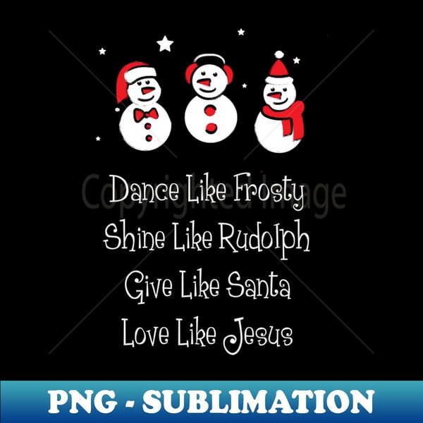 ZN-11046_Dance Like Frosty Shine Like Rudolph Give Like Santa Love Like Jesus Shirt Funny Family Christmas Tshirt Boy Girl Gift Cute Snowmies Christmas Tee 2336