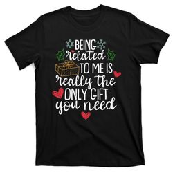 funny christmas being related to me is really the only gift you need t-shirt