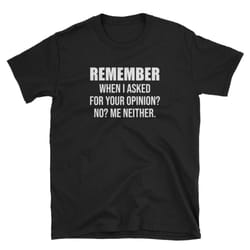 remember when i asked for you opinion me neither short-sleeve unisex t-shirt