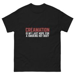 cremation is my last hope for a smoking hot body, meme shirts, iconic t shirt