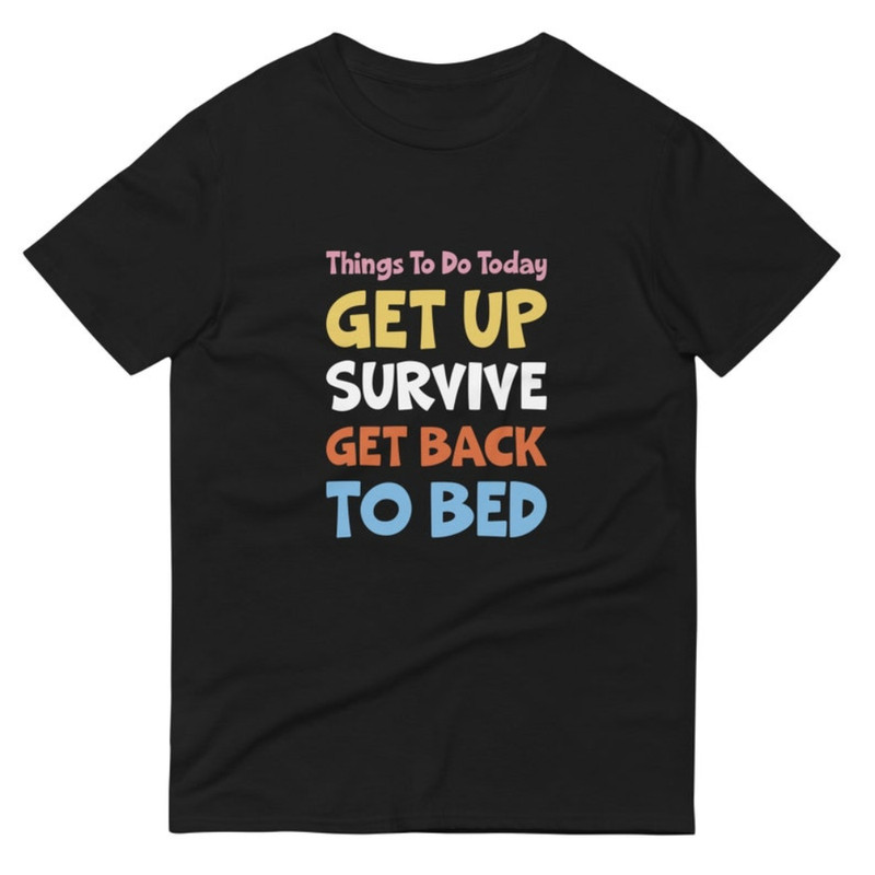 Things To Do Today Get Up Survive Get Back To Bed Cool Funny Short-Sleeve T-Shirt.jpg